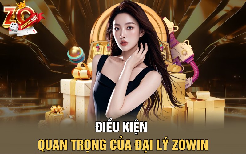 Đại Lý Zowin | Cơn Sóng Phát Tài Đến Tay Người Chơi 2 Điều kiện quan trọng của đại lý Zowin