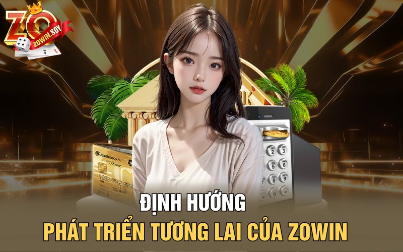 Đối Tác Zowin | Thiên Sứ Cá Cược Cập Bến Nhà Cái Zowin 3 Định hướng phát triển tương lai của Zowin