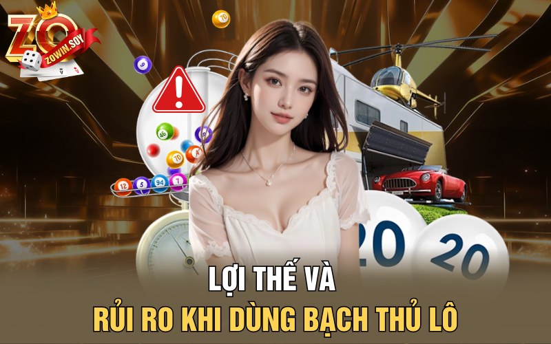 Lợi thế và rủi ro khi dùng bạch thủ lô