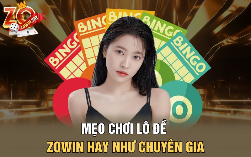 Lô Đề Zowin | Chiều Vàng Mở Ra Cơ Hội Thành Tỷ Phú 4 Mẹo chơi lô đề Zowin hay như chuyên gia