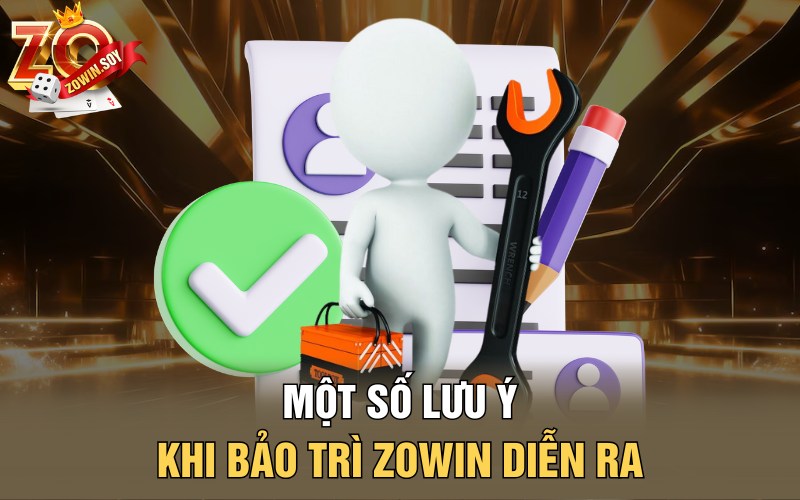 Bảo Trì Zowin | Điểm Sáng Trong Những Đợt Cập Nhật 4 Một số lưu ý khi bảo trì Zowin diễn ra