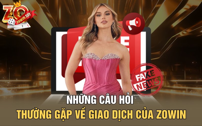 Những Câu Hỏi Thường Gặp | Hành Trình Giải Đáp Về Zowin 3 Những câu hỏi thường gặp về giao dịch của Zowin