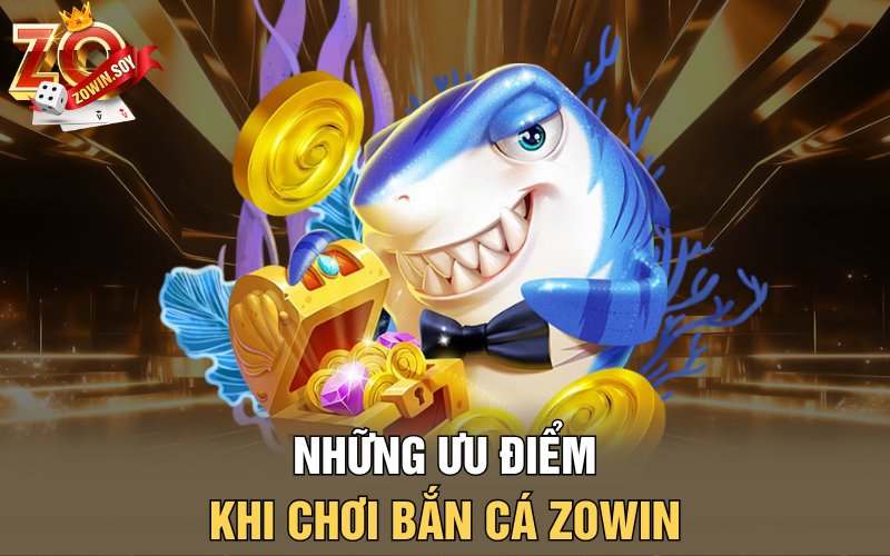 Bắn Cá Zowin | Treo Thưởng Khủng Với Các Boss Đại Dương 2 Những ưu điểm khi chơi bắn cá Zowin