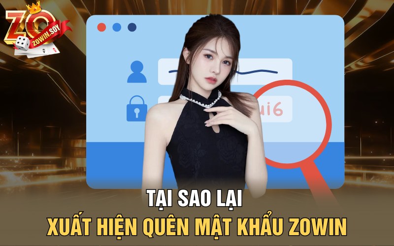 Tại sao lại xuất hiện quên mật khẩu Zowin?